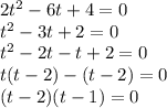 2t^2-6t+4=0\\t^2-3t+2=0\\t^2-2t-t+2=0\\t(t-2)-(t-2)=0\\(t-2)(t-1)=0