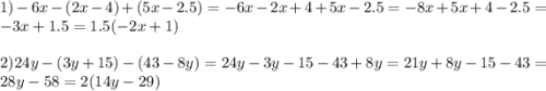 1) -6x-(2x-4)+(5x-2.5)=-6x-2x+4+5x-2.5=-8x+5x+4-2.5=-3x+1.5=1.5(-2x+1)\\\\2)24y-(3y+15)-(43-8y)=24y-3y-15-43+8y=21y+8y-15-43=28y-58=2(14y-29)