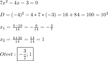 7x^{2} -4x-3=0\\\\D=(-4)^{2}-4*7*(-3)=16+84=100=10^{2}\\\\x_{1}=\frac{4-10}{14}=-\frac{6}{14}=-\frac{3}{7}\\\\x_{2}=\frac{4+10}{14}=\frac{14}{14}=1\\\\Otvet:\boxed{-\frac{3}{7};1}