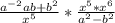 \frac{a^{-2}ab + b^{2}}{x^{5}} * \frac{x^{5}*x^{6}}{a^{2}-b^{2}}