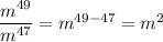 \dfrac{m^{49}}{m^{47}} =m^{49-47} =m^2