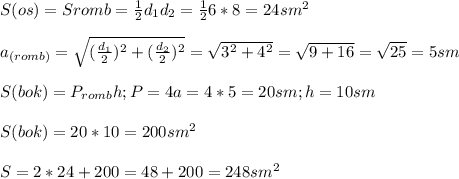 S(os)=Sromb=\frac{1}{2} d_1d_2=\frac{1}{2} 6*8=24 sm^2\\\\a_{(romb )}=\sqrt{(\frac{d_1}{2})^2+(\frac{d_2}{2})^2 } =\sqrt{3^2+4^2} =\sqrt{9+16} =\sqrt{25} =5 sm\\\\S (bok)=P_{romb}h; P=4a=4*5=20sm; h=10 sm\\\\S(bok)=20*10=200 sm^2\\\\S=2*24+200=48+200=248 sm^2