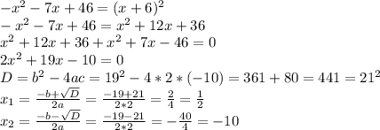 -x^{2} -7x+46=(x+6)^{2} \\-x^{2} -7x+46=x^{2} +12x+36\\x^{2} +12x+36+x^{2} +7x-46=0\\2x^{2} +19x-10=0\\D=b^{2} -4ac=19^{2} -4*2*(-10)=361+80=441=21^{2} \\x_{1} =\frac{-b+\sqrt{D} }{2a}=\frac{-19+21}{2*2} =\frac{2}{4} =\frac{1}{2} \\x_{2} =\frac{-b-\sqrt{D} }{2a}=\frac{-19-21}{2*2}=-\frac{40}{4} =-10