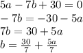 5a - 7b + 30 = 0 \\ - 7b = - 30 - 5a \\ 7b = 30 + 5a \\ b = \frac{30}{7} + \frac{5a}{7}