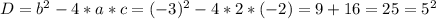 D=b^{2} -4*a*c=(-3)^{2} -4*2*(-2)=9+16=25=5^{2}