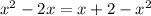 x^{2} -2x=x+2-x^{2}