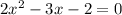 2x^{2} -3x-2=0