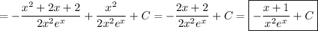 =-\dfrac{x^2+2x+2} {2x^2e^x}+\dfrac{x^2}{2x^2e^x}+C=-\dfrac{2x+2} {2x^2e^x}+C=\boxed{-\dfrac{x+1} {x^2e^x}+C}