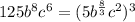 125b^{8} c^{6} = (5b^{\frac{8}{3}}c^{2} )^{3}