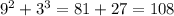 9^{2} +3^{3} =81+27=108