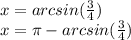 x=arcsin(\frac{3}{4})\\x=\pi-arcsin(\frac{3}{4})