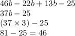 46b - 22b + 13b - 25 \\ 37b - 25 \\ (37 \times 3) - 25 \\ 81 - 25 = 46