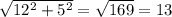 \sqrt{12^{2}+5^{2} } = \sqrt{169} = 13