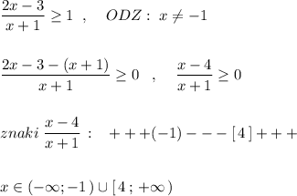 \dfrac{2x-3}{x+1}\geq 1\; \; ,\; \; \; \; ODZ:\; x\ne -1\\\\\\\dfrac{2x-3-(x+1)}{x+1}\geq 0\; \; \; ,\; \; \; \; \dfrac{x-4}{x+1}\geq 0\\\\\\znaki\; \dfrac{x-4}{x+1}\, :\; \; \; +++(-1)---[\, 4\, ]+++ \\\\\\x\in (-\infty ;-1\, )\cup [\, 4\, ;\, +\infty \, )