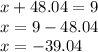 x + 48.04 = 9 \\ x = 9 - 48.04 \\ x = - 39.04