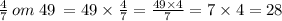 \frac{4}{7} \: om \: 49 \: = 49 \times \frac{4}{7} = \frac{49 \times 4}{7} = 7 \times 4 = 28