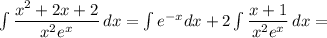 \int\limits {\dfrac{x^2+2x+2}{x^2e^x} } \, dx=\int e^{-x}dx+2\int\limits {\dfrac{x+1}{x^2e^x} } \, dx=