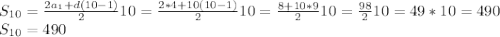 S_{10} =\frac{2a_{1}+d(10-1) }{2} 10=\frac{2*4+10(10-1) }{2} 10=\frac{8+10*9 }{2} 10=\frac{98 }{2} 10=49*10=490\\S_{10} =490