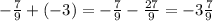 -\frac{7}{9} +(-3)=-\frac{7}{9} -\frac{27}{9} =-3\frac{7}{9}