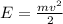 E = \frac{m {v}^{2} }{2}