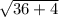 \sqrt{36+4}