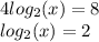 4 log_{2}(x) = 8 \\ log_{2}(x) = 2