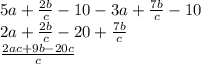 5a+\frac{2b}{c}-10-3a+\frac{7b}{c} -10\\2a+\frac{2b}{c}-20+\frac{7b}{c}\\\frac{2ac+9b-20c}{c}