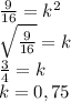 \frac{9}{16} =k^{2} \\\sqrt{{\frac{9}{16} }} =k\\\frac{3}{4} =k\\k=0,75