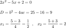 2x^2-5x+2=0\\\\D=b^2-4ac=25-16=9\\\\x_1=\dfrac{5-3}{4}=\dfrac{1}{2}\; \; ,\; \; \; x_2=\dfrac{5+3}{4}=2