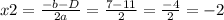 x2=\frac{-b-D}{2a}=\frac{7-11}{2}=\frac{-4}{2}=-2