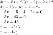 3(x-5)-2(3x+2)=2*12\\3x-15-6x-4=24\\-3x-15-4-24=0\\-3x-43=0\\-3x=43\\x=-43/3\\x=-14\frac{1}{3}