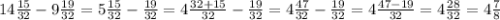 14 \frac{15}{32} - 9 \frac{19}{32} = 5 \frac{15}{32} - \frac{19}{32} = 4 \frac{32 + 15}{32} - \frac{19}{32} = 4 \frac{47}{32} - \frac{19}{32} = 4 \frac{47 - 19}{32} = 4 \frac{28}{32} = 4 \frac{7}{8}