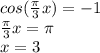 cos(\frac{\pi }{3} x)=-1\\\frac{\pi }{3} x=\pi \\x=3