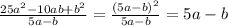 \frac{25a^{2} -10ab+b^{2} }{5a-b} =\frac{(5a-b)^{2} }{5a-b}=5a-b