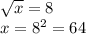 \sqrt{x} = 8 \\ x = {8}^{2} = 64