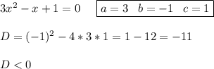 3x^2-x+1=0\;\;\;\;\; \boxed{a=3\;\;\;b=-1\;\;\;c=1}\\\\D=(-1)^2-4*3*1=1-12=-11\\\\D