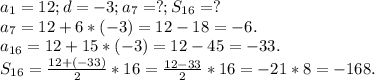 a_{1}=12;d=-3;a_{7}=?;S_{16} =?\\a_{7} =12+6*(-3)=12-18=-6.\\a_{16}=12+15*(-3)=12-45=-33.\\ S_{16}= \frac{12+(-33)}{2} *16=\frac{12-33}{2} *16=-21*8=-168.