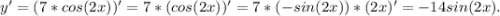 y'=(7*cos(2x))'=7*(cos(2x))'=7*(-sin(2x))*(2x)'=-14sin(2x).