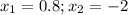 x_{1} = 0.8 ; x_{2} = -2