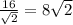 \frac{16}{\sqrt{2} } =8\sqrt{2}