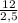 \frac{12}{2,5}