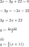 2x-3y+22=0\\\\-3y=-2x-22\\\\3y=2x+22\\\\y=\frac{2x+22}{3} \\\\ili\\ y=\frac{2}{3}(x+11)