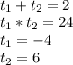 \\ t_{1}+t_{2}=2\\t_{1}*t_{2}=24\\ t_{1}=-4\\ t_{2} =6