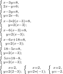 \left \{ {{x-3y=8,} \atop {2x-y=6;}} \right. \\\left \{ {{x-3y=8,} \atop {y=2x-6;}} \right. \\\left \{ {{x-3*2(x-3)=8,} \atop {y=2(x-3);}} \right. \\\left \{ {{x-6(x-3)=8,} \atop {y=2(x-3);}} \right. \\\left \{ {{x-6x+18=8,} \atop {y=2(x-3);}} \right. \\\left \{ {{18-5x=8,} \atop {y=2(x-3);}} \right. \\\left \{ {{5x=18-8,} \atop {y=2(x-3);}} \right. \\\left \{ {{x=2,} \atop {y=2(2-3);}} \right. \left \{ {{x=2,} \atop {y=2*(-1);}} \right. \left \{ {{x=2,} \atop {y=-2.}} \right.