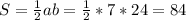 S=\frac{1}{2} ab=\frac{1}{2} *7*24=84