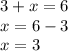 3 + x = 6 \\ x = 6 - 3 \\ x = 3