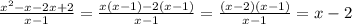 \frac{x^2-x-2x+2}{x-1} =\frac{x(x-1)-2(x-1)}{x-1} =\frac{(x-2)(x-1)}{x-1} =x-2