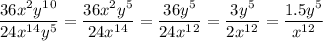 \displaystyle \frac{36x^2y^1^0}{24x^1^4y^5} =\frac{36x^2y^5}{24x^1^4} =\frac{36y^5}{24x^1^2} =\frac{3y^5}{2x^1^2} =\frac{1.5y^5}{x^1^2}