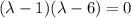 (\lambda-1)(\lambda-6)=0