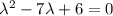 \lambda^2-7\lambda+6=0